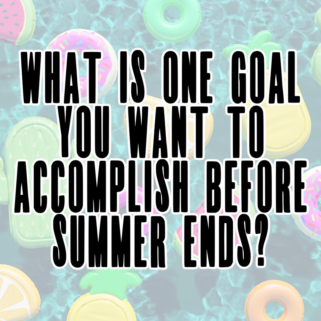 What's one goal you'd like to accomplish before summer ends? 🌞